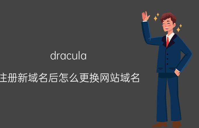 dracula 注册新域名后怎么更换网站域名？